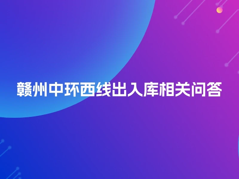 赣州中环西线出入库相关问答