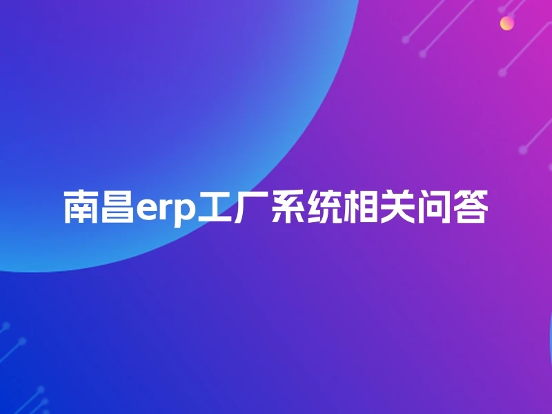 南昌erp工厂系统相关问答