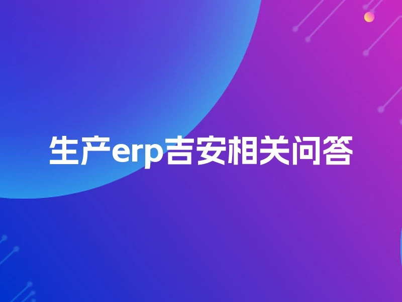 生产erp吉安相关问答