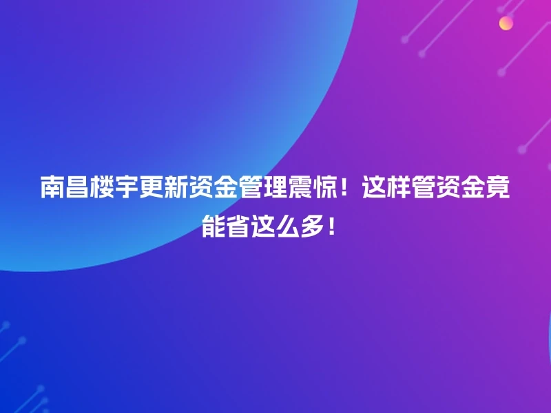 南昌楼宇更新资金管理震惊！这样管资金竟能省这么多！