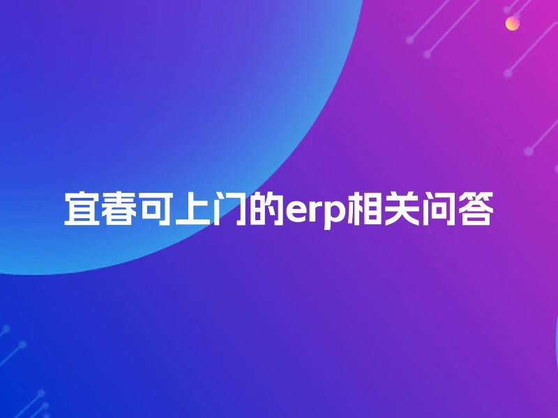 宜春可上门的erp相关问答